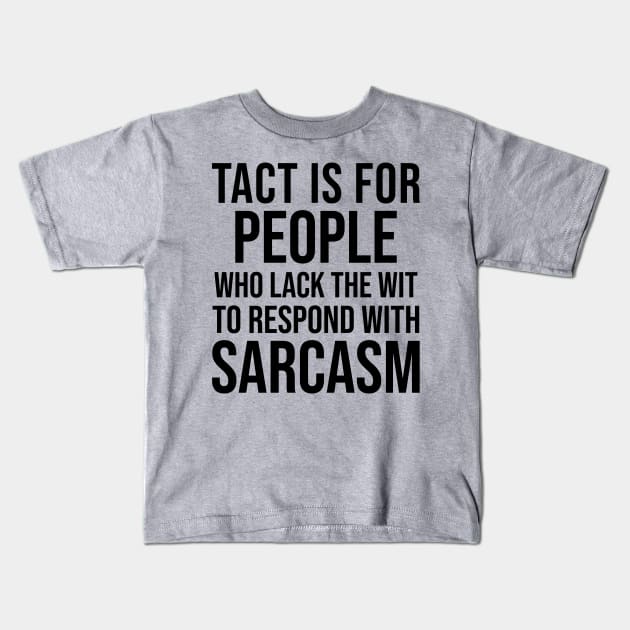 Tact is for people who lack the wit to respond with sarcasm Kids T-Shirt by HayesHanna3bE2e